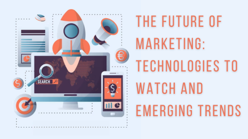 The Future of Marketing: Technologies to Watch and Emerging Trends